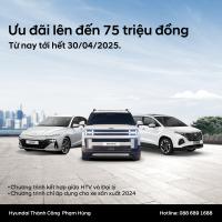 HYUNDAI THÀNH CÔNG TRIỂN KHAI CHƯƠNG TRÌNH ƯU ĐÃI THÁNG 04/2025 GIÁ TRỊ LÊN ĐẾN 75 TRIỆU ĐỒNG